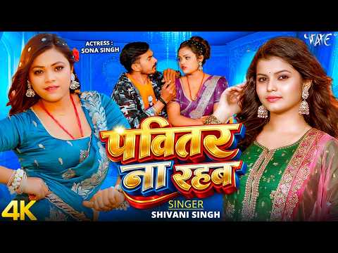 पवित्तर ना रहब (4K Video) Shivani Singh | Ft. Sona Singh | Pawitar Na Rahab | New Bhojpuri Song 2026