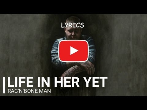 Rag'n'Bone Man - Life In Her Yet - Lyrics