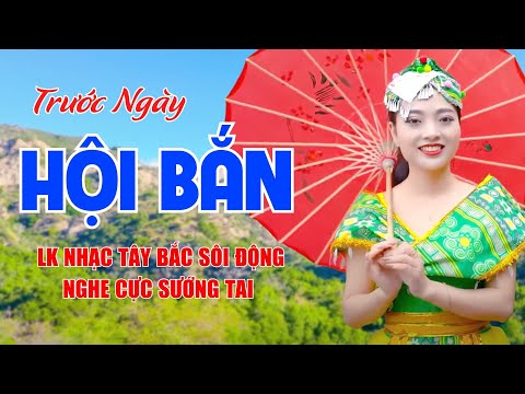 Trước Ngày Hội Bắn, Nổi Lửa Lên Em - LK Nhạc Tây Bắc Sôi Động Nghe Cực Sướng Tai - Ngọc Khánh