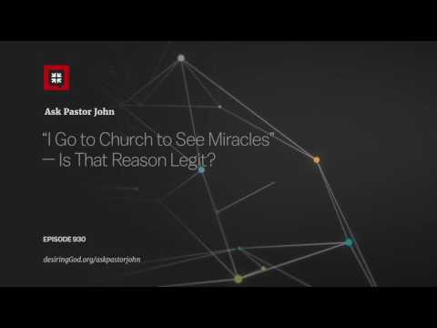 “I Go to Church to See Miracles” — Is That Reason Legit? // Ask Pastor John