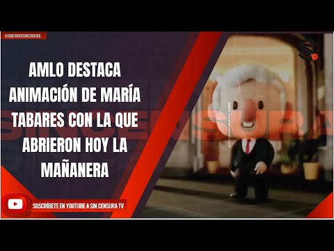 AMLO DESTACA ANIMACIÓN DE MARÍA TABARES CON LA QUE ABRIERON HOY LA MAÑANERA