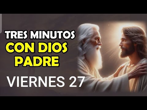 TRES MINUTOS CON DIOS PADRE.  VIERNES 27 SEPTIEMBRE 2024