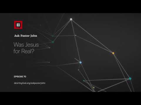 Was Jesus for Real? // Ask Pastor John