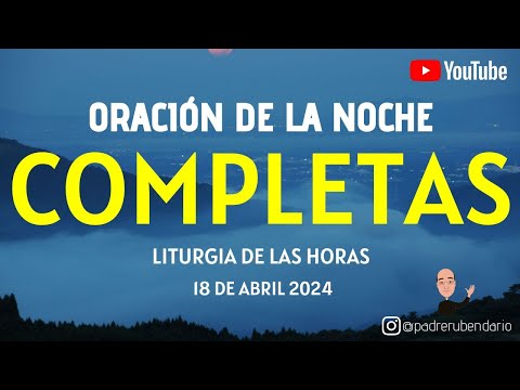 COMPLETAS DE HOY, JUEVES 18 DE ABRIL 2024  ORACIÓN DE LA NOCHE