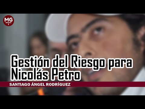 GESTIÓN DEL RIESGO PARA NICOLAS PETRO ? Santiago Ángel Rodríguez