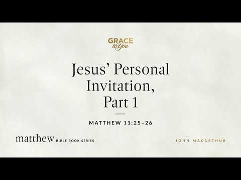 Jesus' Personal Invitation, Part 1 (Matthew 11:25–26) [Audio Only]