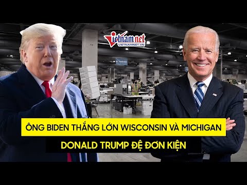 Cập nhật Bầu cử Tổng thống Mỹ: Joe Biden thắng ở Wisconsin và Michigan, Donald Trump đệ đơn kiện