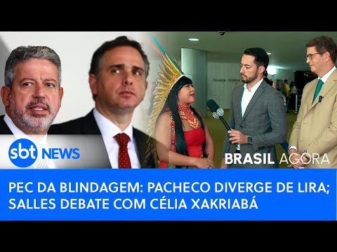 Brasil Agora: Pacheco diverge de Lira em PEC da Blindagem; Salles debate com Célia Xakriabá
