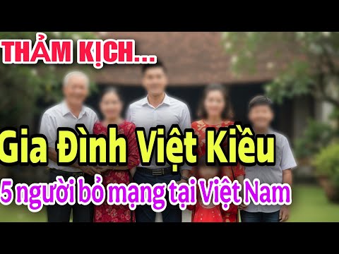 THẢM KỊCH GIA ĐÌNH VIỆT KIỀU MỸ 5 NGƯỜI BỎ MẠNG TẠI VIỆT NAM SAU CHUYẾN ĐI ĐỊNH MỆNH