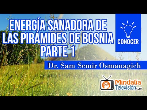 Energía sanadora de las Pirámides de Bosnia, por el Dr. Sam Semir Osmanagich PARTE 1