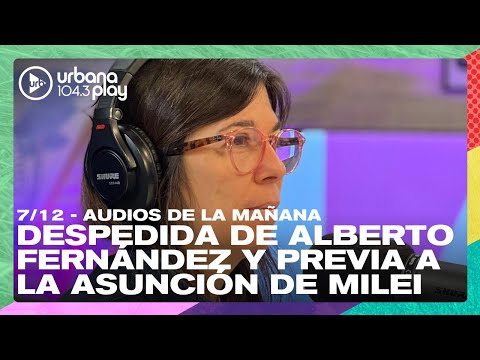 Despedida de Alberto Fernández y previa de la asunción de Milei: Audios de la mañana #DeAcáEnMás