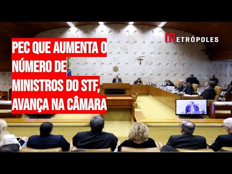 PEC que aumenta o número de ministros do STF, avança na Câmara