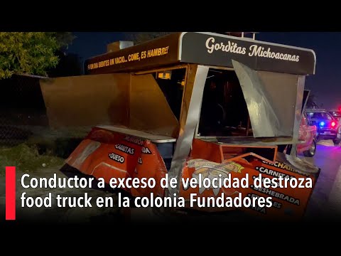 Conductor a exceso de velocidad destroza food truck en la colonia Fundadores