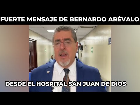 MENSAJE DE BERNARDO ARÉVALO DESDE EL HOSPITAL SAN JUAN DE DIOS, GUATEMALA