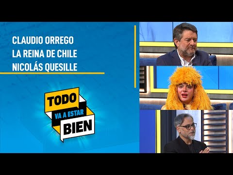 Todo Va a Estar Bien con Claudio Orrego, La Reina de Chile y Nicolás Quesille