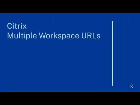 Citrix Features Explained: Citrix Multiple Workspace URLs