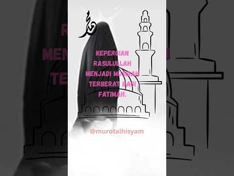 Kepergian Rosulullah menjadi musibah terberat bagi Fatimah | Cinta Fatimah Kepada Rosulullah