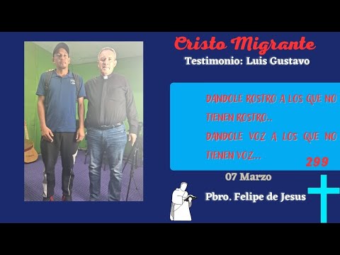 Cristo Migrante | Testimonio: Luis Gustavo | 07 Marzo, 209 Testimonios | Felipe de Jesus