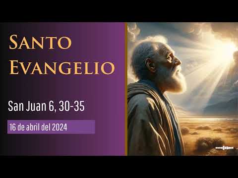 Evangelio del 16 de abril del 2024 según San Juan 6, 30-35