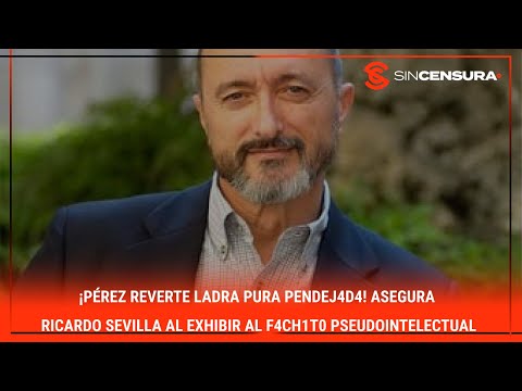 #LoMejorDeSinCensura ¡#PerezReverte LADRA pura P?ND?J4D4! Asegura #RicardoSevilla al exhibir...