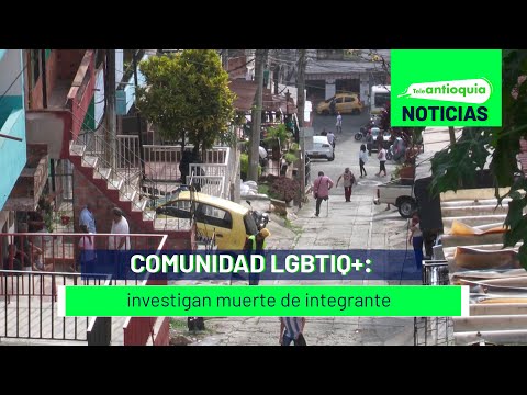 Comunidad LGBTIQ+: investigan muerte de integrante - Teleantioquia Noticias