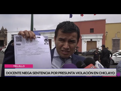 Trujillo: docente niega sentencia por presunta violación en Chiclayo