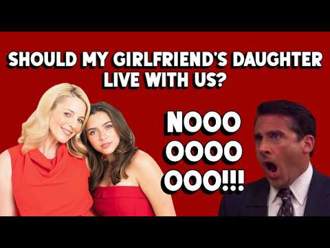 Should I Let My Girlfriend's Daugther Live with Us?