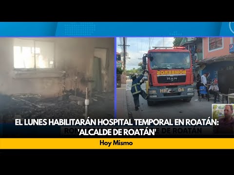 El lunes habilitarán hospital temporal en Roatán: 'Alcalde de Roatán'