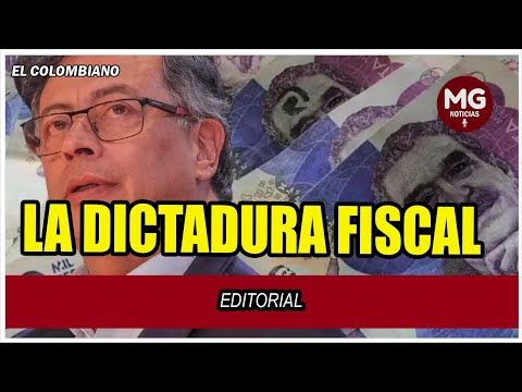 LA DICTADURA FISCAL  Editorial El Colombiano