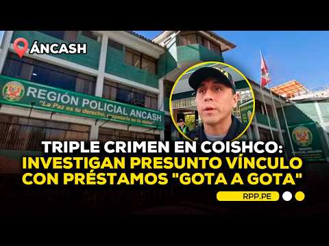 Triple crimen en Coishco: investigan presunto vínculo con préstamos "gota a gota"