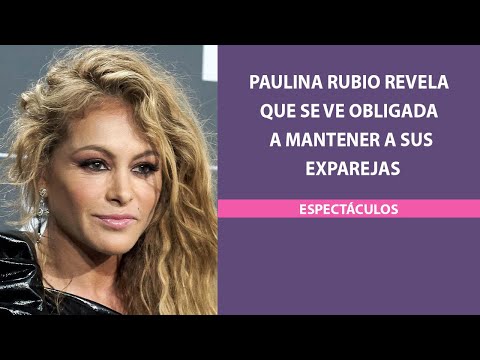 Paulina Rubio revela que se ve obligada a mantener a sus exparejas