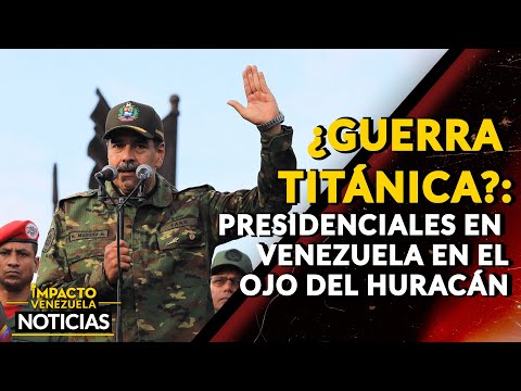 ¿GUERRA TITÁNICA?: presidenciales en Venezuela en el ojo del huracán|  NOTICIAS VENEZUELA HOY 2024