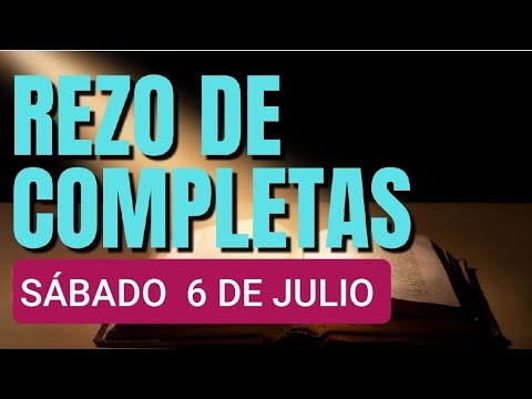 COMPLETAS.  SÁBADO 6 DE JULIO 2024. ORACIÓN DE LA NOCHE.  LITURGIA DE LAS HORAS