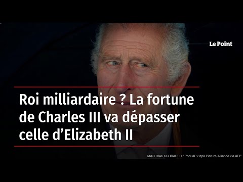 Roi milliardaire ? La fortune de Charles III va dépasser celle d’Elizabeth II
