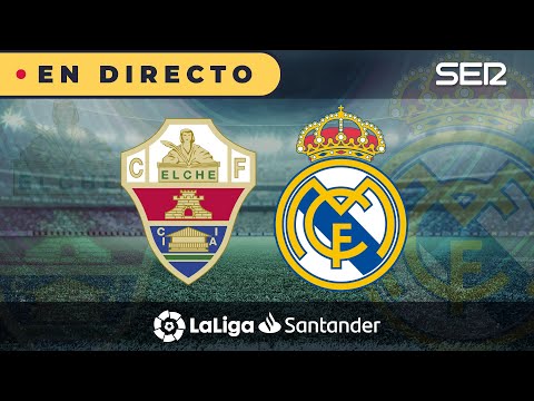 ?? ELCHE - REAL MADRID | ? La Liga en vivo