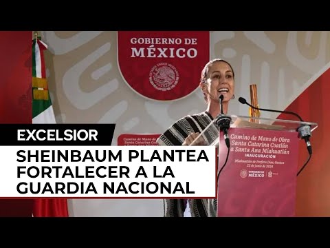 Claudia Sheinbaum plantea fortalecer a la Guardia Nacional