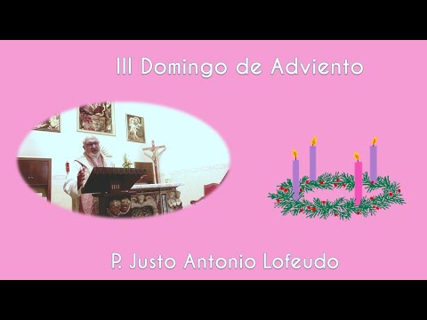 Tercer domingo de Adviento. P. Justo Antonio Lofeudo. (17.12.2023)