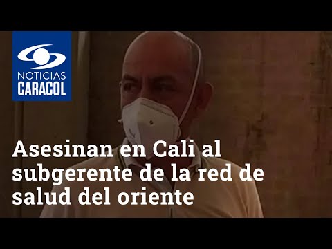 Asesinan en Cali al subgerente administrativo de la red de salud del oriente