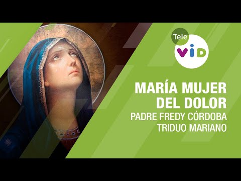 María mujer del Dolor, Tríduo Mariano #PadreFredyCórdoba #TeleVID
