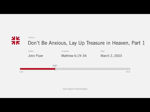 Don’t Be Anxious, Lay Up Treasure in Heaven, Part 1