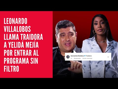 Leonardo Villalobos llama traidora a Yelidá Mejía por entrar al programa Sin Filtro