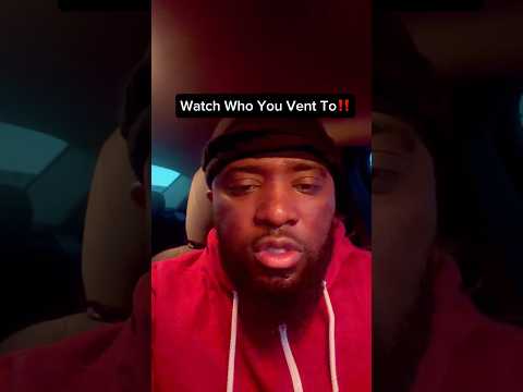 Watch Who You Vent To‼️