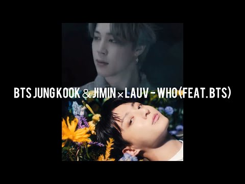 BTS  JUNG KOOK＆JIMIN × Lauv - Who (feat. BTS)