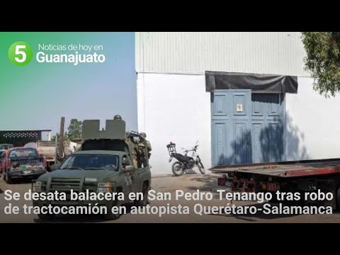 Se desata balacera en San Pedro Tenango tras robo de tractocamión en autopista Querétaro-Salamanca