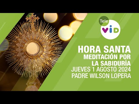 Oración y Meditación: #HoraSanta por la Sabiduría Divina  Jueves 1 Agosto 2024 #TeleVID