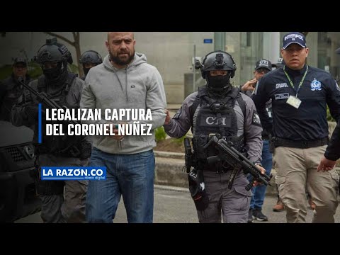 Legalizan captura del Coronel Nuñez