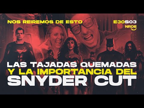 Las tajadas quemadas y la importancia del Snyder Cut | #NRDE030 S03