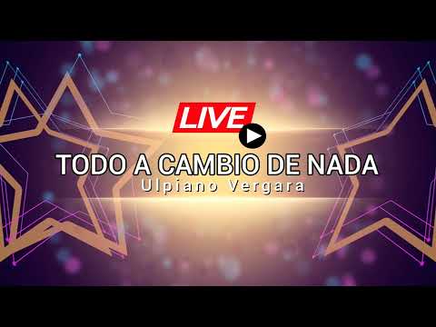 ULPIANO VERGARA - TODO A CAMBIO DE NADA (EN VIVO)