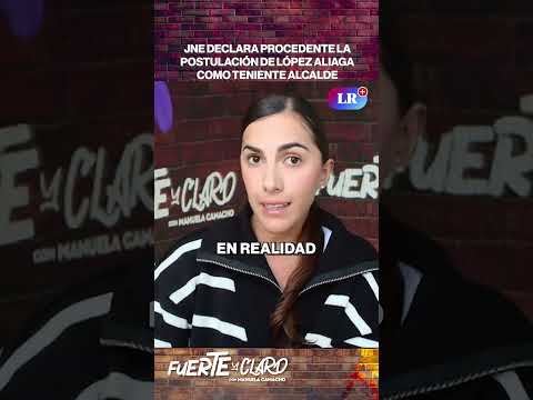 JNE DECLARA PROCEDENTE LA POSTULACIÓN DE LÓPEZ ALIAGA COMO TENIENTE ALCALDE | FUERTE Y CLARO