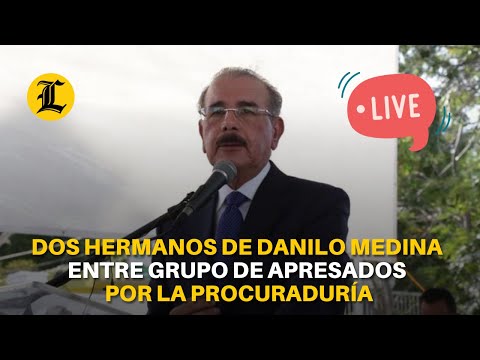 #ENVIVO: Dos hermanos de Danilo Medina entre grupo de apresados por la Procuraduría